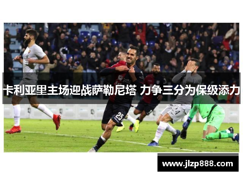 卡利亚里主场迎战萨勒尼塔 力争三分为保级添力