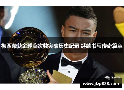 梅西荣获金球奖次数突破历史纪录 继续书写传奇篇章