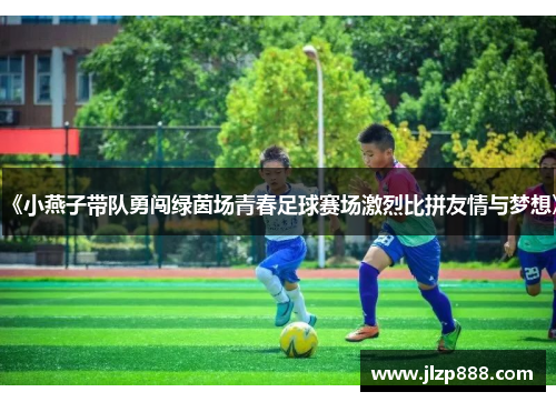 《小燕子带队勇闯绿茵场青春足球赛场激烈比拼友情与梦想》