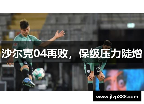沙尔克04再败，保级压力陡增