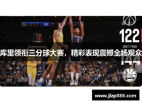 库里领衔三分球大赛，精彩表现震撼全场观众