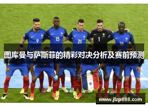 图库曼与萨斯菲的精彩对决分析及赛前预测