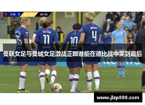 曼联女足与曼城女足激战正酣谁能在德比战中笑到最后