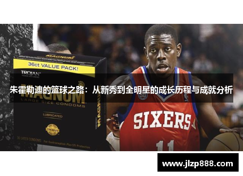 朱霍勒迪的篮球之路：从新秀到全明星的成长历程与成就分析