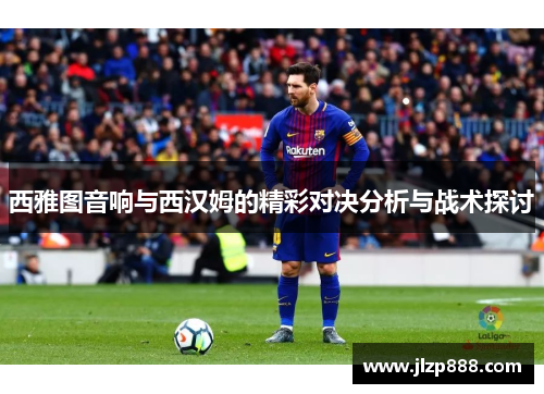 西雅图音响与西汉姆的精彩对决分析与战术探讨